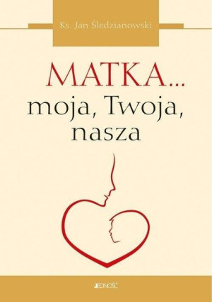 Matka... moja, Twoja, nasza Jan Śledzianowski