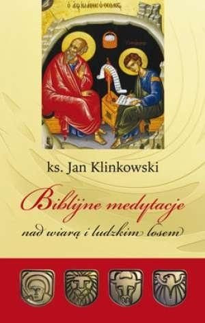 Biblijne medytacje nad wiarą i ludzkim losem Jan Klinkowski