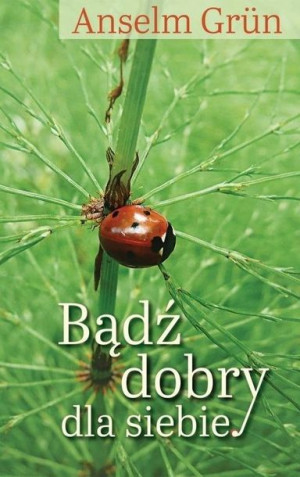 Bądź dobry dla siebie Anselm Grun
