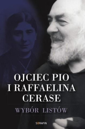 Ojciec Pio i Raffaelina Cerase. Wybór listów Ojciec Pio i Raffaelina Cerase