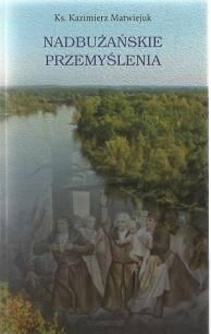 Nadbużańskie przemyślenia ks. Kazimierz Matwiejuk