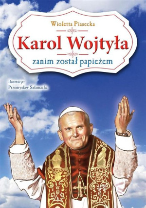 Karol Wojtyła zanim został papieżem Wioletta Piasecka