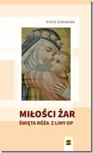 Miłości żar. Święta Róża z Limy Piotr Stefaniak