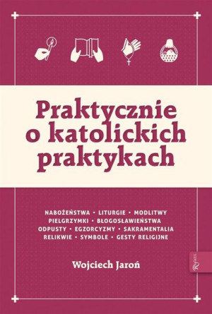 Praktycznie o katolickich praktykach Wojciech Jaroń