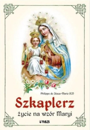 Szkaplerz. Życie na wzór Maryi Philippe de Jsus-Marie OCD