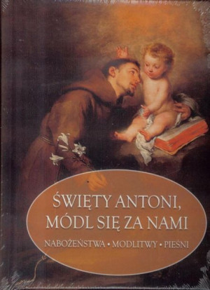 Święty Antoni Padewski, módl się za nami praca zbiorowa
