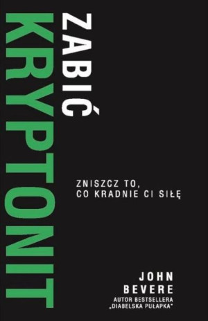 Zabić Kryptonit. Zmiszcz to, co kradnie ci siłę John Bevere