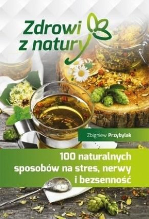 100 naturalnych sposobów na stres, nerwy.... Zbigniew Przybylak