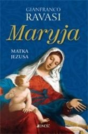 Maryja. Matka Jezusa Gianfranco Ravasi