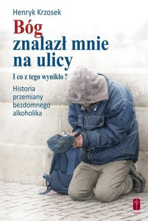 Bóg znalazł mnie na ulicy. Henryk Krzosek