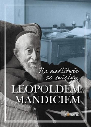 Na modlitwie ze św. Leopoldem Mandiciem praca zbiorowa