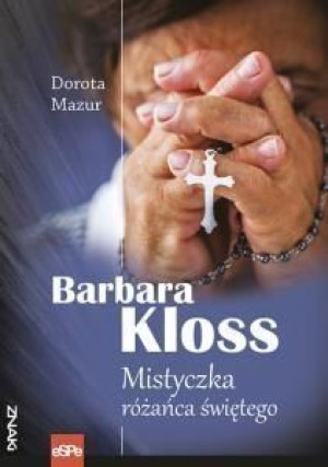 Barbara Kloss. Mistyczka różańca świętego Dorota Mazur
