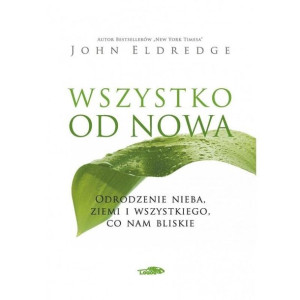 Wszystko od nowa John Eldredge