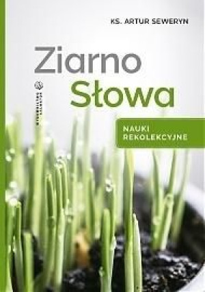 Ziarno Słowa. Nauki rekolekcyjne ks. Artur Seweryn