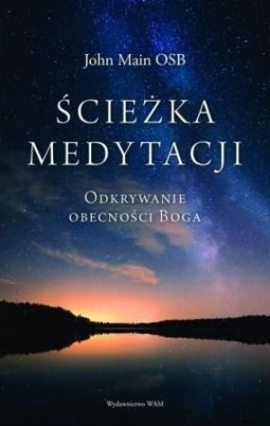 Ścieżka medytacji. Odkrywanie obecności Boga John Main Osb