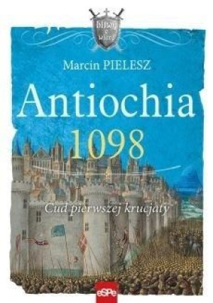 Antiochia 1098. Cud pierwszej krucjaty Marcin Pielesz