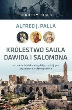 Sekrety Biblii - Królestwo Saula Dawida i Salomona Alfred J. Palla