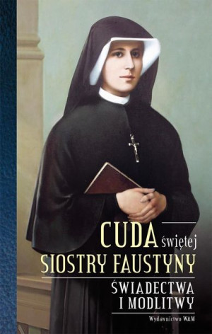 Cuda świętej Siostry Faustyny praca zbiorowa