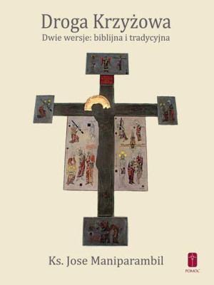 Droga Krzyżowa. Dwie wersje: biblijna i tradycyjna ks. Jose Maniparambil