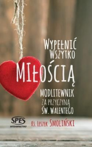 Wypełnić wszystko miłością Leszek Smoliński