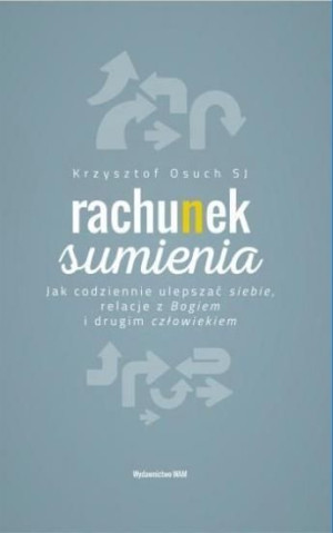 Rachunek sumienia Jak codziennie ulepszać siebie.. Krzysztof Osuch
