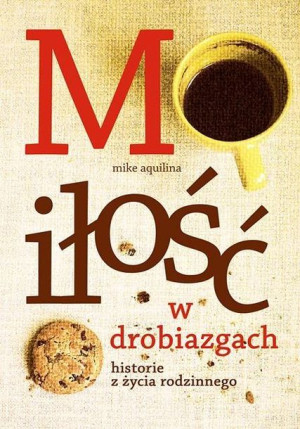 Miłość w drobiazgach. Historie z życia rodzinnego Mike Aquilina
