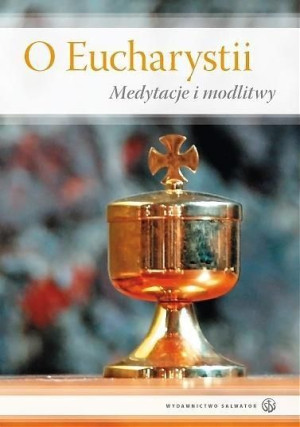 O Eucharystii. Medytacje i modlitwy praca zbiorowa