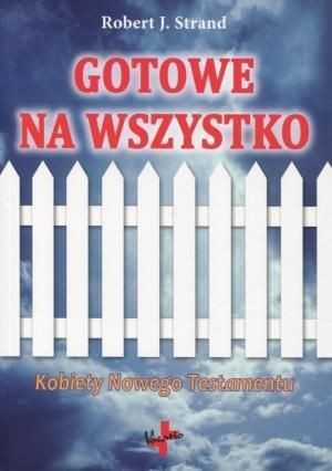 Gotowe na wszystko. Kobiety Nowego Testamentu Robert J. Strand