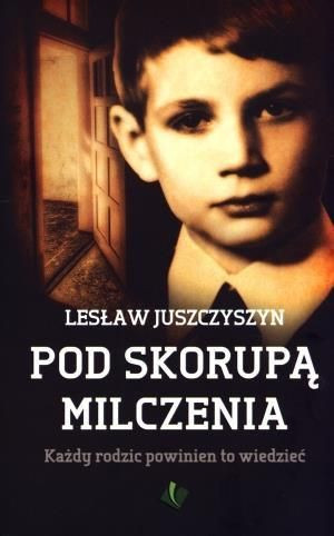 Pod Skorupą Milczenia. Każdy rodzic powinien to wi Lesław Juszczyszyn
