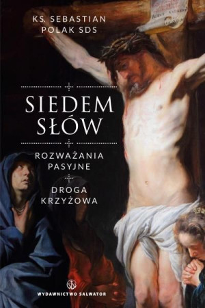 Siedem słów. Rozważania pasyjne. Droga krzyżowa ks. Sebastian Polak SDS