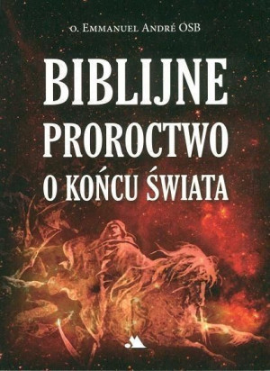 Biblijne proroctwo o końcu świata o. Emmanuel Andre OSB