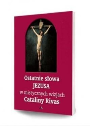 Ostatnie słowa Jezusa w mistycznych wizjach... Catalina Rivas