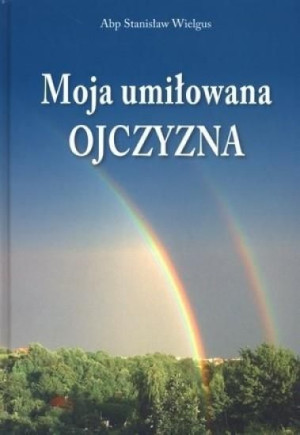 Moja umiłowana ojczyzna Abp Stanisław Wielgus