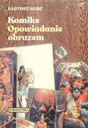 Komiks - opowiadanie obrazem. Od narracji do znaku Bartosz Kurc
