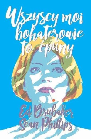 Wszyscy moi bohaterowie to ćpuny Ed Brubaker, Sean Phillips