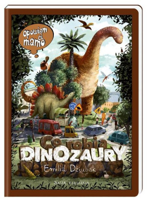 Opowiem ci, mamo, co robią dinozaury Emilia Dziubak, Emilia Dziubak
