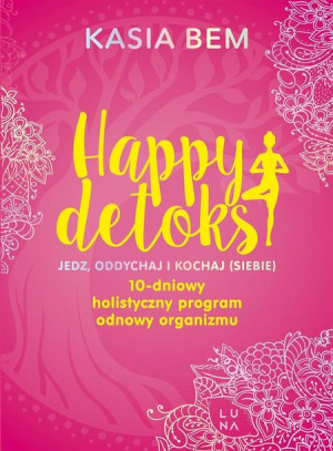 Happy detoks. Jedz. oddychaj i kochaj (siebie) Kasia Bem
