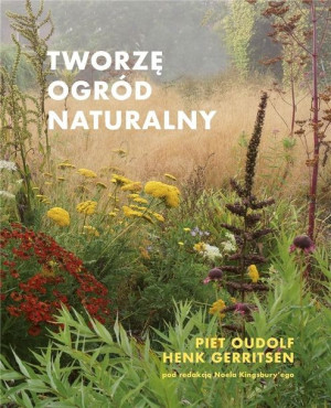 Tworzę ogród naturalny Piet Oudolf, Henk Gerritsen