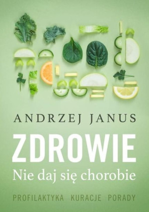 Zdrowie. Nie Daj Się Chorobie Andrzej Janus