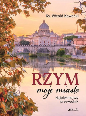 Rzym, moje miasto. Najpiękniejszy przewodnik ks. Witold Kawecki