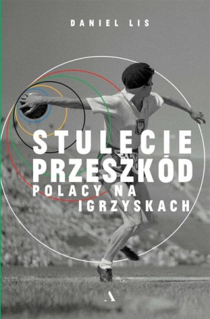 Stulecie przeszkód. Polacy na igrzyskach Daniel Lis