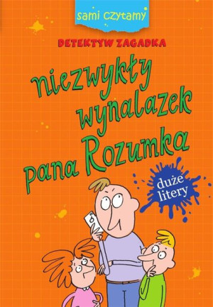 Sami czytamy. Niezwykły wynalazek pana Rozumka Iwona Czarkowska