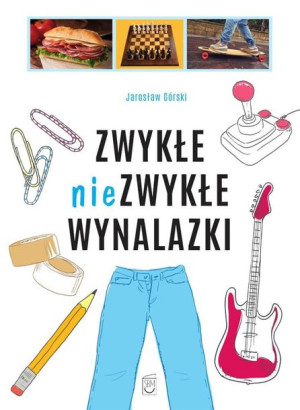Zwykłe niezwykłe wynalazki Jarosław Górski
