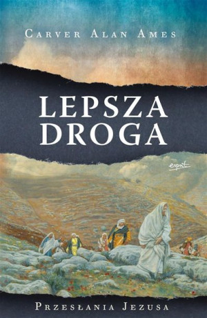 Lepsza droga. Przesłania Jezusa Carver Alan Ames, Dominika Krupińska