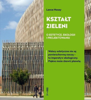 Kształt zieleni. O estetyce, ekologii... Lance Hosey