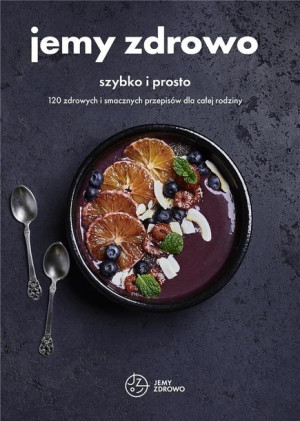 Jemy zdrowo - szybko i prosto praca zbiorowa