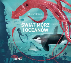 Świat mórz i oceanów Dieter Braun, Agnieszka Hofmann, Magdalena Adamska