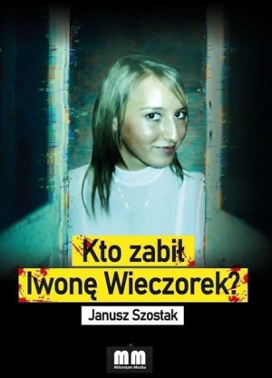 Kto zabił Iwonę Wieczorek? Janusz Szostak