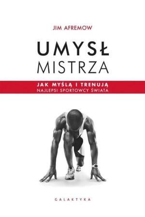 Umysł mistrza. Jak myślą i trenują najlepsi.. Jim AFREMOW