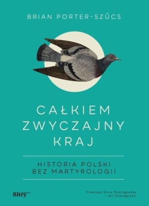 Całkiem zwyczajny kraj. Historia Polski bez.. Brian Porter-Szucs